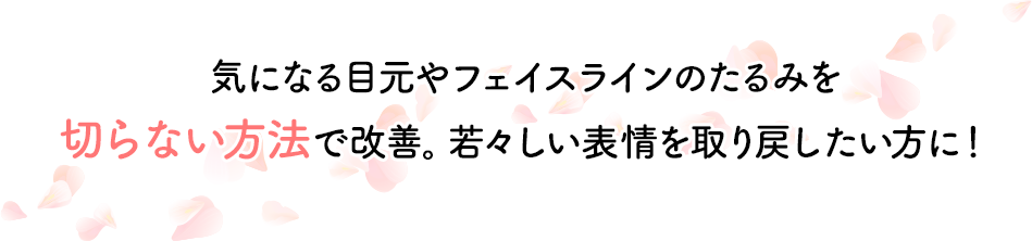 気になる目元やフェイスラインのたるみを切らない方法で改善。