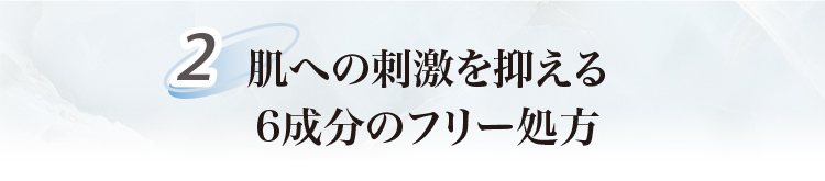 肌への刺激を抑える6成分のフリー処方